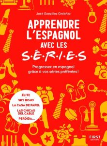 Apprendre l'espagnol avec les S.E.R.I.E.S. Progressez en espagnol grâce à vos séries préférées ! Tex - González Ordóñez José