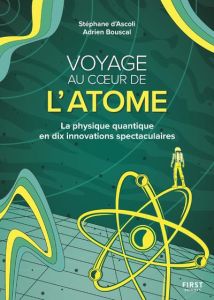 Voyage au coeur de l'atome. La physique quantique en dix innovations spectaculaires - Ascoli Stéphane d' - Bouscal Adrien