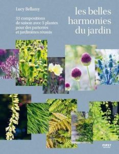 Les belles harmonies du jardin. 52 compositions de saison avec 5 plantes pour des parterres et jardi - Bellamy Lucy - Ingram Jason - Boyer Elisabeth