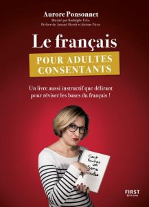 Le français pour adultes consentants. Un livre aussi instructif que délirant pour réviser les bases - Ponsonnet Aurore - Urbs Rodolphe - Hoedt Arnaud -