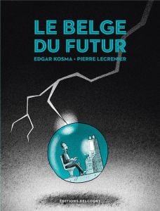 Le Belge Tome 4 : Le Belge du futur - Kosma Edgar - Lecrenier Pierre