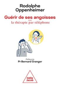 Guérir des ses angoisses avec la thérapie par téléphone - Oppenheimer Rodolphe - Granger Bernard