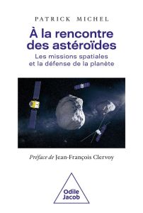 A la rencontre des astéroïdes. Les missions spatiales et la défense de la planète - Michel Patrick - Clervoy Jean-François