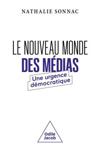 Le Nouveau monde des médias. Une urgence démocratique - Sonnac Nathalie