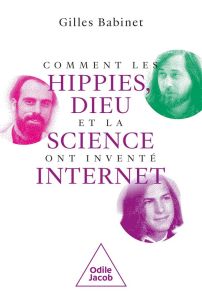 Comment les hippies, Dieu et la science ont inventé Internet - Babinet Gilles