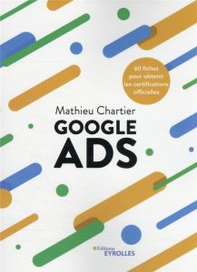 Google Ads. 60 fiches pour obtenir les certifications officielles - Chartier Mathieu