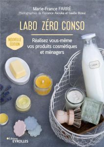 Labo zéro conso. Réalisez vous-même vos produits cosmétiques et ménagers, Edition 2020 - Farré Marie-France - Akouka Florence - Bizeul Gael