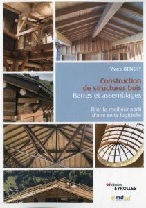 Construction de structures bois : barres et assemblages. Tirer le meilleur parti d'une suite logicie - Benoit Yves - Dion Pierre