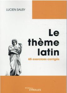 Le thème latin. 65 exercices corrigés, Edition revue et augmentée - Sausy Lucien - Pinguet Jérémie - Espié Olivier