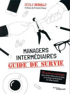 Managers intermédiaires : guide de survie. 55 outils et méthodes pour éviter d'être pris en étau et - Demailly Cécile - Dupuy François