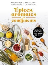Epices, aromates et condiments. 40 recettes et mélanges santé à faire soi-même - Farré Marie-France - Cotteaux Noëlie - Bizeul Gael