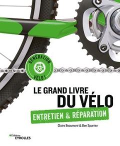 Le grand livre du vélo. Entretien & réparation - Beaumont Claire - Spurrier Ben - Lafarge Danielle