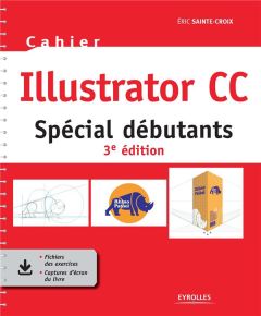 Cahier Illustrator CC. Spécial débutants, 3e édition - Sainte-Croix Eric