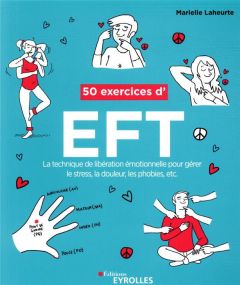 50 exercices d'EFT. La technique de libération émotionnelle pour gérer le stress, la douleur, les ph - Laheurte Marielle - Breuil Alice - Bazille Noémie
