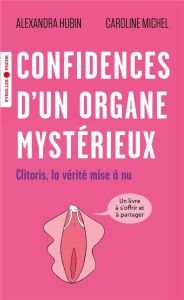 Confidences d'un organe mystérieux. Clitoris, la vérité mise à nu - Hubin Alexandra - Michel Caroline - Ho Thanh Hung
