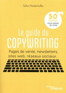 Le guide du copywriting. Pages de vente, newsletters, sites web, réseaux sociaux... 50 techniques po - Niederhoffer Sélim