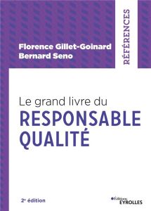 Le grand livre du Responsable Qualité. 2e édition - Gillet-Goinard Florence - Seno Bernard