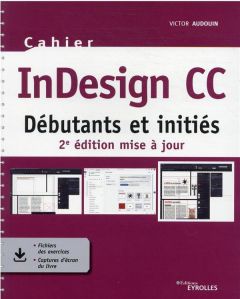 InDesign CC. Débutants et initiés, 2e édition actualisée - Audouin Victor
