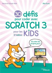 30 défis pour coder avec Scratch 3 pour les Kids. Et crée tes propres jeux ! 2e édition - Attik Morad - Attik Rabah