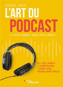 L'art du podcast : le guide complet pour vous lancer ! De l'idée jusqu'à la monétisation, 7 étapes p - Gmür Noémie