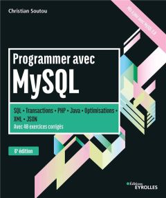 Programmer avec MySQL. SQL-Transactions-PHP-Java-Optimisations. Avec 40 exercices corrigés, 6e éditi - Soutou Christian