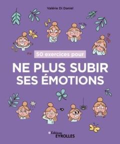 50 exercices pour ne plus subir ses émotions - Di Daniel Valérie