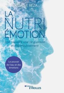 La nutri-émotion. Une nouvelle voie de guérison et d'épanouissement. Le pouvoir de l'eau et des émot - Reza Nassrine