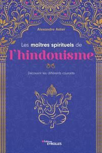 Les maîtres spirituels de l'hindouisme. Découvrir les différents courants - Astier Alexandre - Degas Eric
