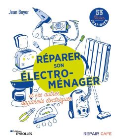 Réparer son électroménager et ses autres appareils électriques. 53 fiches pratiques - Boyer Jean
