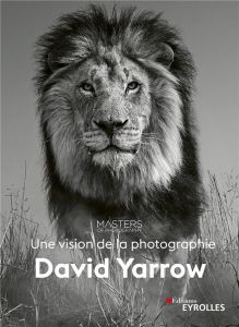 David Yarrow. Une vision de la photographie - Yarrow David - Mée Franck