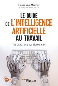 Le guide de l'intelligence artificielle au travail. Vos droits face aux algorithmes - Salis-Madinier Franca - Dejoux Cécile