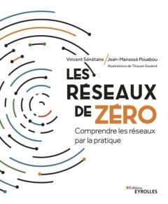 Les réseaux de zéro. Comprendre les réseaux par la pratique - Sénétaire Vincent - Pouabou Jean-manassé - Soulard
