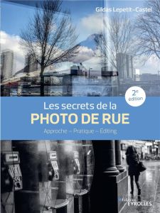 Les secrets de la photo de rue. Approche, pratique, editing, 2e édition - Lepetit-Castel Gildas