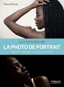 Les secrets de la photo de portrait. Matériel, éclairage, direction du modèle, 2e édition - Druel Pascal