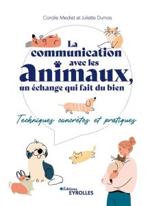 La communication avec les animaux, un échange qui fait du bien. Techniques concrètes et pratiques - Médiet Coralie - Dumas Juliette