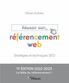 Réussir son référencement web. Stratégie et techniques SEO, Edition 2022-2023 - Andrieu Olivier - Bertrand Sandrine