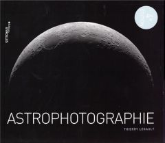 Astrophotographie, 4e édition - Legault Thierry