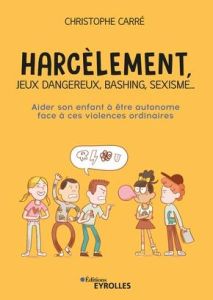 Harcèlement, jeux dangereux, bashing, sexisme... Aider son enfant à être autonome face à ces violenc - Carré Christophe