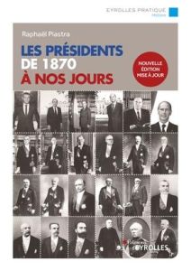 Les présidents de 1870 à nos jours. Edition actualisée - Piastra Raphaël