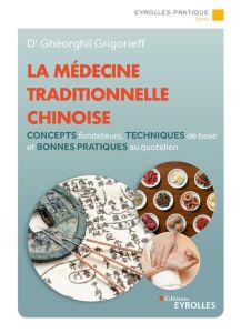 La médecine traditionnelle chinoise. Concepts fondateurs, techniques de base et bonnes pratiques au - Grigorieff Ghéorghiï