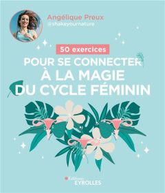 50 exercices pour se connecter à la magie du cycle féminin - Preux Angélique