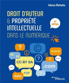 Droit d'auteur & propriété intellectuelle dans le numérique. 4e édition - Mattatia Fabrice
