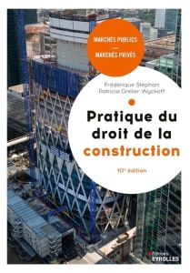 Pratique du droit de la construction. Marchés publics et privés, 10e édition - Grelier Wyckoff Patricia - Stéphan Frédérique