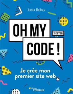 Oh my code ! Je crée mon premier site web, 3e édition - Baibou Sonia