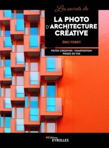 Les secrets de la photo d'architecture créative - Forey Eric