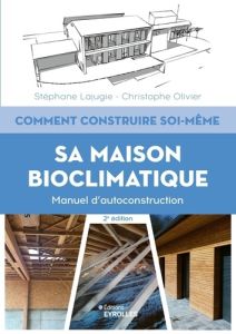 Comment construire soi-même sa maison bioclimatique. Manuel d'autoconstruction, 2e édition - Lajugie Stéphane - Olivier Christophe