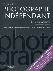 Profession photographe indépendant. 7e édition - Delamarre Eric - Morel Pierre