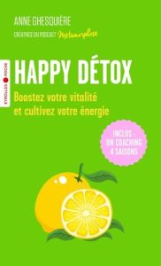 Happy Détox. Boostez votre vitalité et cultivez votre énergie ! - Ghesquière Anne - Eraud Dominique - Guillain Franc