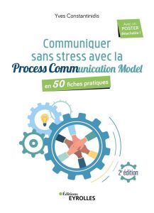 Communiquer sans stress avec Process Communication Model. En 50 fiches pratiques, 2e édition - Constantinidis Yves