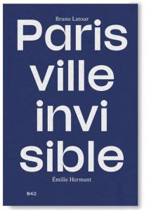 Paris ville invisible - Latour Bruno - Hermant Emilie